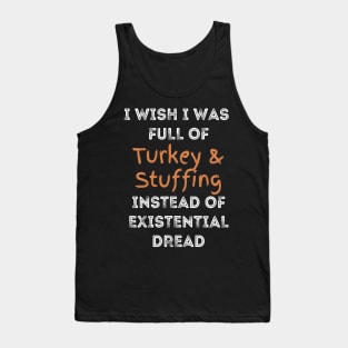 Funny Thanksgiving:  full of Turkey and Stuffing Instead of Existential Dread Tank Top